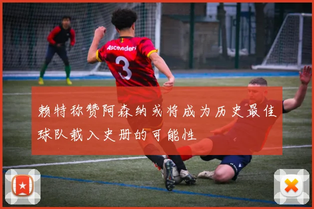 赖特称赞阿森纳或将成为历史最佳球队载入史册的可能性