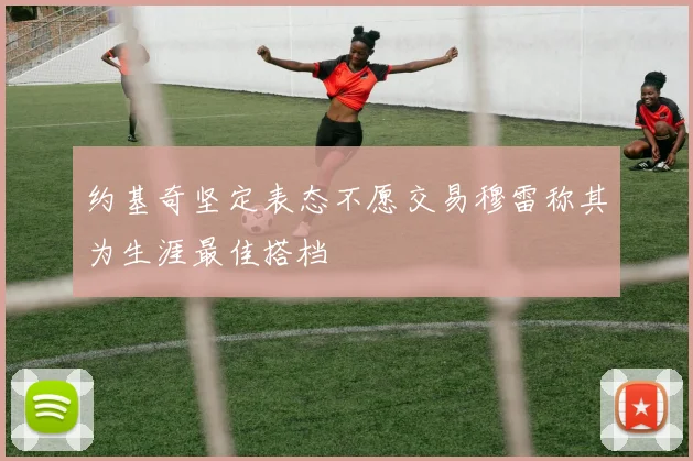 约基奇坚定表态不愿交易穆雷称其为生涯最佳搭档