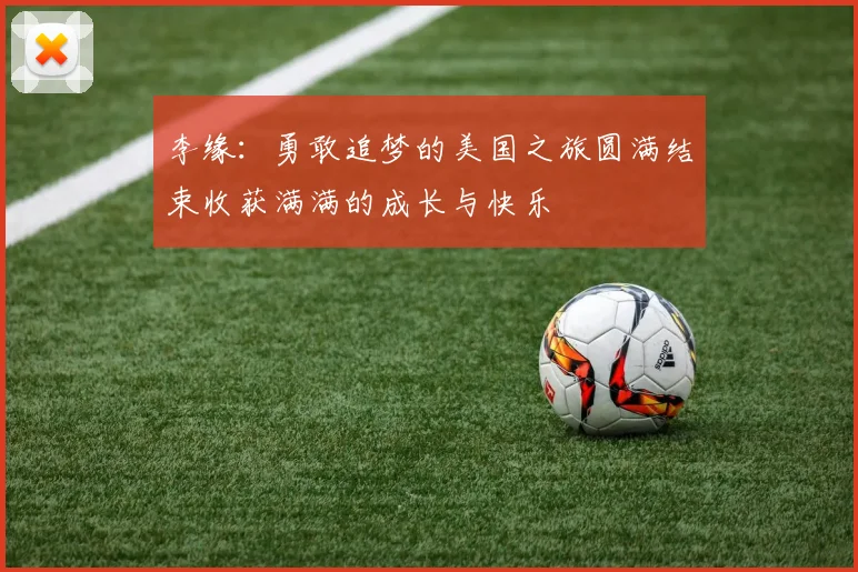 李缘：勇敢追梦的美国之旅圆满结束收获满满的成长与快乐